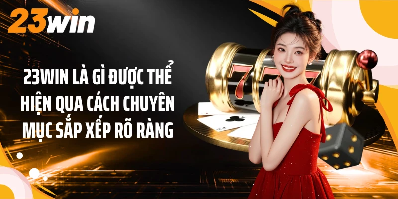 23WIN Là Gì? Giải Mã Thương Hiệu Qua Những Điểm Nổi Bật 1 23WIN là gì được thể hiện qua cách chuyên mục sắp xếp rõ ràng