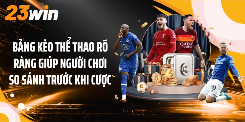 Thể Thao 3 Bảng kèo thể thao 23win rõ ràng giúp người chơi so sánh trước khi cược