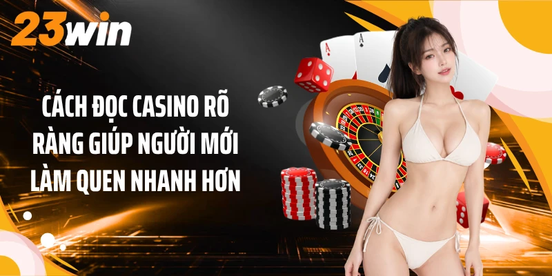 Cách đọc casino rõ ràng giúp người mới làm quen nhanh hơn