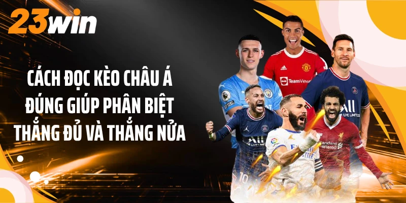 Cách đọc kèo châu Á đúng giúp phân biệt thắng đủ và thắng nửa