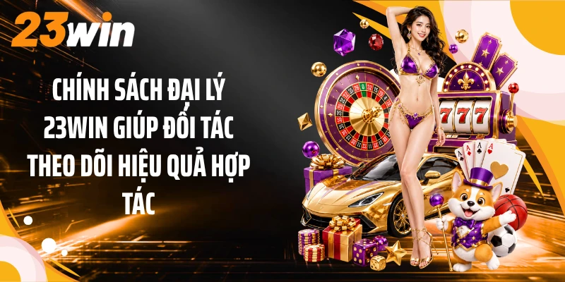 Chính sách đại lý 23WIN giúp đối tác theo dõi hiệu quả hợp tác