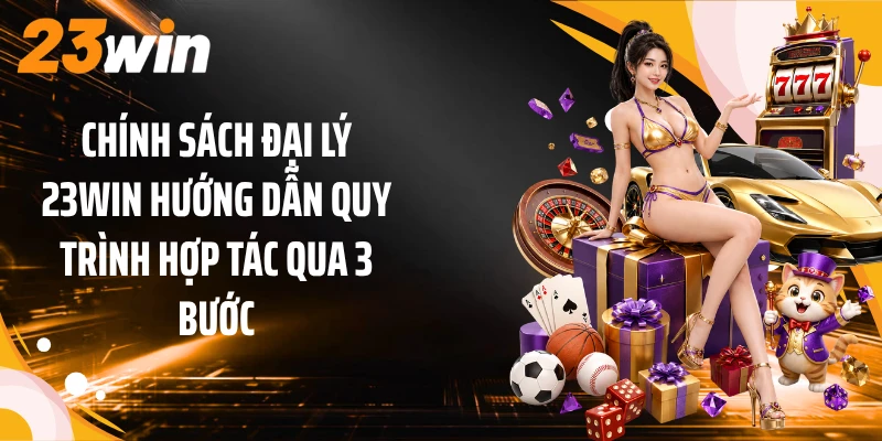 Chính sách đại lý 23WIN hướng dẫn quy trình hợp tác qua 3 bước
