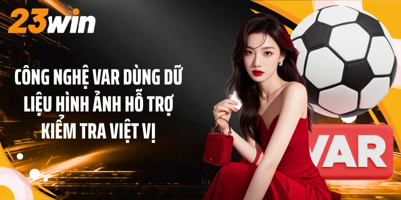 Công Nghệ VAR: Giải Mã Quy Trình Review Theo Luật Mới 3 Công nghệ VAR dùng dữ liệu hình ảnh hỗ trợ kiểm tra việt vị
