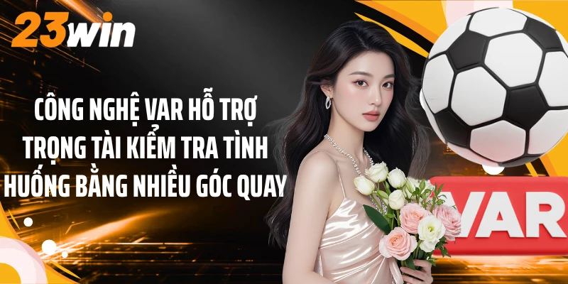 Công Nghệ VAR: Giải Mã Quy Trình Review Theo Luật Mới 1 Công nghệ VAR hỗ trợ trọng tài kiểm tra tình huống bằng nhiều góc quay