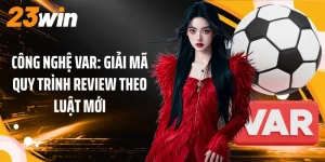 Công Nghệ VAR: Giải Mã Quy Trình Review Theo Luật Mới