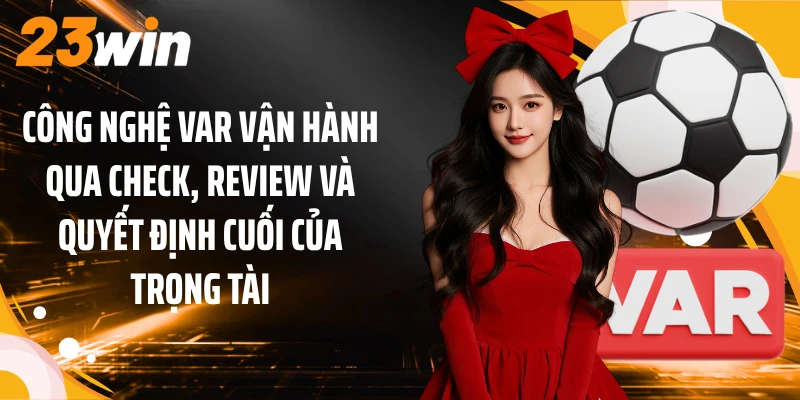 Công Nghệ VAR: Giải Mã Quy Trình Review Theo Luật Mới 2 Công nghệ VAR vận hành qua check, review và quyết định cuối của trọng tài