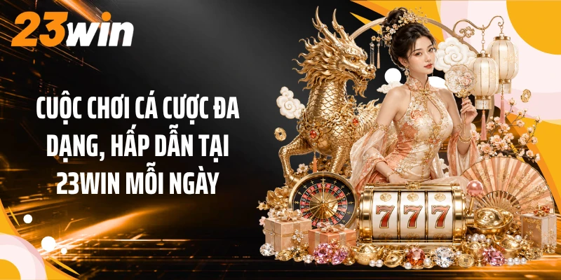 23WIN 2 Cuộc chơi cá cược đa dạng, hấp dẫn tại 23Win mỗi ngày