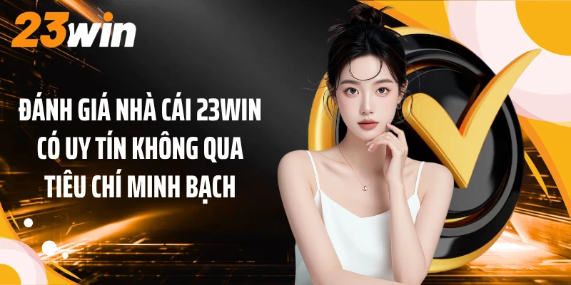Đánh giá nhà cái 23WIN có uy tín không qua tiêu chí minh bạch