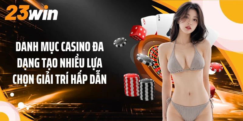 Danh mục casino đa dạng tạo nhiều lựa chọn giải trí hấp dẫn