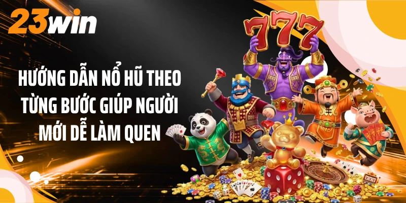 Hướng dẫn nổ hũ theo từng bước giúp người mới dễ làm quen