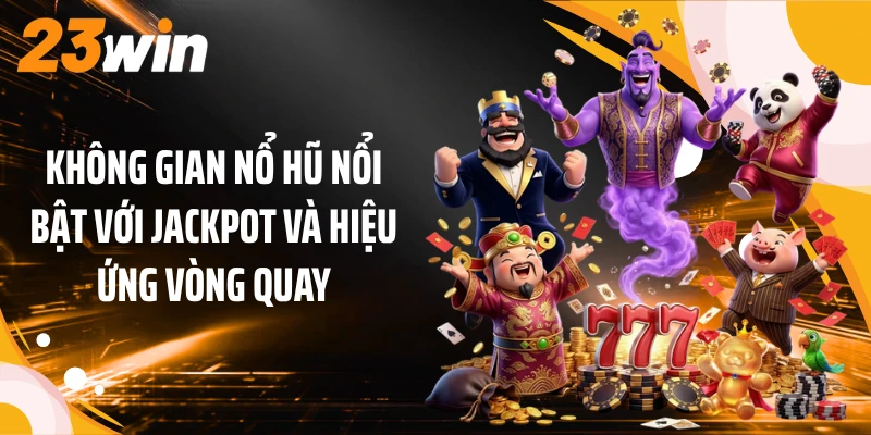 Không gian nổ hũ nổi bật với jackpot và hiệu ứng vòng quay