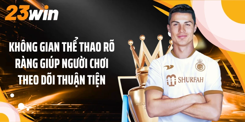 Thể Thao 1 Không gian thể thao 23win rõ ràng giúp người chơi theo dõi thuận tiện