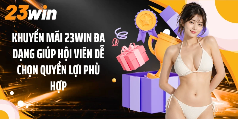 Khuyến mãi 23WIN đa dạng giúp hội viên dễ chọn quyền lợi phù hợp