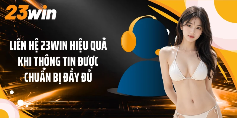 Liên hệ 23WIN hiệu quả khi thông tin được chuẩn bị đầy đủ