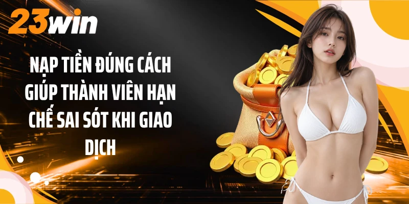 Nạp Tiền 3 Nạp tiền đúng cách giúp thành viên hạn chế sai sót khi giao dịch