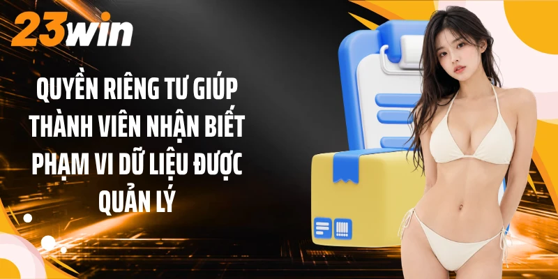 Quyền riêng tư giúp thành viên nhận biết phạm vi dữ liệu được quản lý