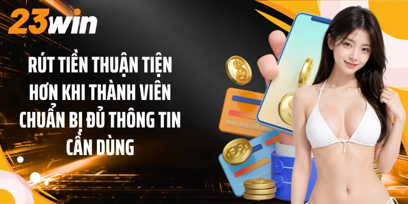 Rút tiền thuận tiện hơn khi thành viên chuẩn bị đủ thông tin cần dùng