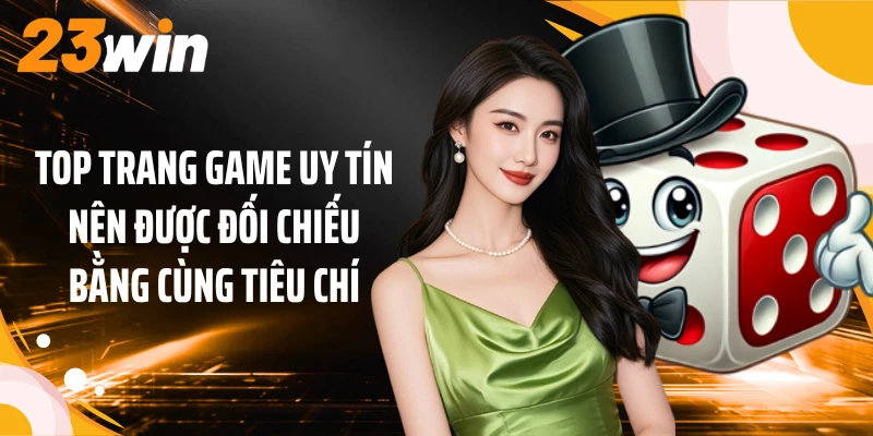 Top Trang Game Uy Tín: 23WIN Dẫn Đầu 5 Lựa Chọn Nổi Bật 2 Top trang game uy tín nên được đối chiếu bằng cùng tiêu chí